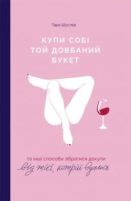 Купи собі той довбаний букет та інші способи зібратися докупи від тієї, котрій вдалось Купи собі той довбаний букет та інші способи зібратися докупи від тієї, котрій вдалось