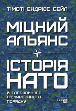 Міцний альянс. Історія НАТО й глобального післявоєнного порядку